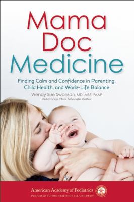 Mama doc medicine : finding calm and confidence in parenting, child health, and work-life balance