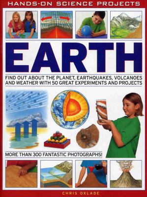 Earth : find out about the planet, earthquakes, volcanoes and weather with 50 great experiments and projects