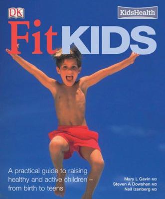 Fit Kids: a Practical Guide to Raising Healthy and Active Children-from Birth to Teens