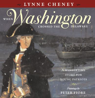 When Washington Crossed the Delaware: a wintertime story for young patriots