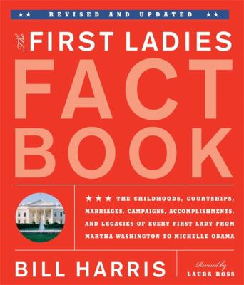 The first ladies fact book : the childhoods, courtships, marriages, campaigns, accomplishments, and legacies of every first lady from Martha Washington to Michelle Obama