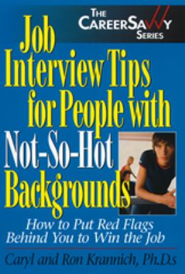 Job interview tips for people with not-so-hot backgrounds : how to put red flags behind you to win the job