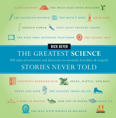 The greatest science stories never told : 100 tales of invention and discovery to astonish, bewilder & stupefy