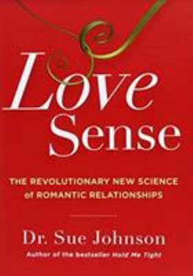 Love sense : the revolutionary new science of romantic relationships