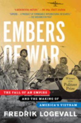 Embers of war : the fall of an empire and the making of America's Vietnam