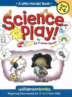 Science play! : beginning discoveries for 2- to 6-year-olds