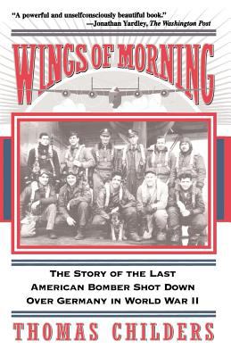 Wings of morning : the story of the last American bomber shot down over Germany in World War II