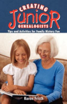 Creating junior genealogists : tips and activities for family history fun