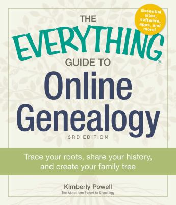 The everything guide to online genealogy : trace your roots, share your history, and create your family tree