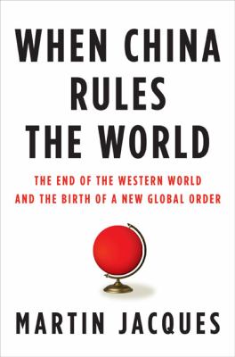 When China rules the world : the end of the western world and the birth of a new global order