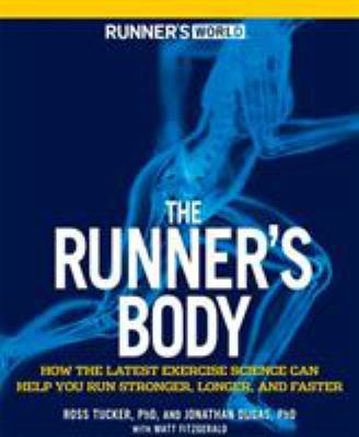 Runner's world, the runner's body : how the latest exercise science can help you run stronger, longer, and faster