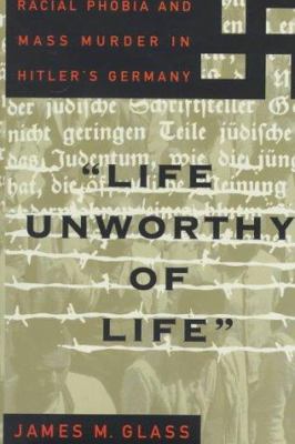 Life unworthy of life : racial phobia and mass murder in Hitler's Germany