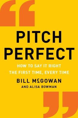 Pitch perfect : how to say it right the first time, every time