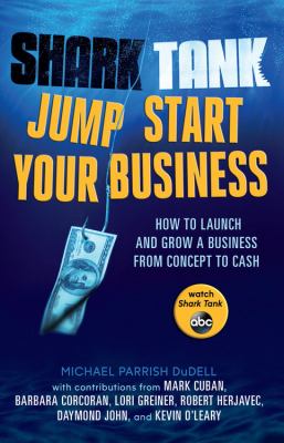 Shark tank : jump start your business : how to grow a business from concept to cash