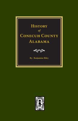 History of Conecuh County, Alabama : Embracing a detailed record of events from the earliest period to the present; biographical sketches of those who have been most conspicuous in the annals of the county; a complete list of the officials of Conecuh, besides much valuable information relative to the internal resources of the county
