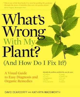 What's wrong with my plant (and how do I fix it?) : a visual guide to easy diagnosis and organic remedies