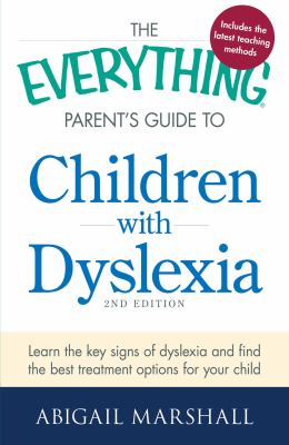 The Everything parent's guide to children with dyslexia : learn the key signs of dyslexia and find the best treatment options for your child