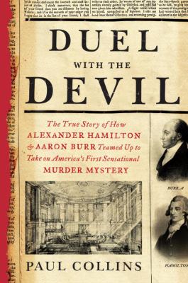 Duel with the devil : the true story of how Alexander Hamilton and Aaron Burr teamed up to take on America's first sensational murder mystery