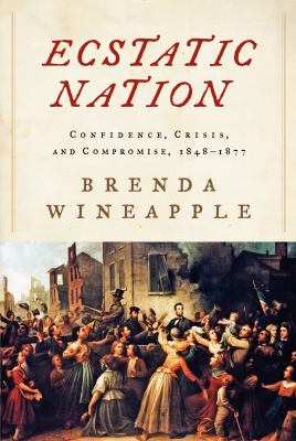 Ecstatic nation : confidence, crisis, and compromise, 1848-1877