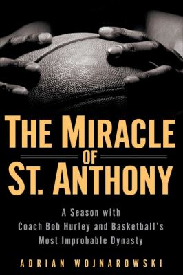 The Miracle of St. Anthony: a season with Coach Bob Hurley and basketball's most improbable dynasty