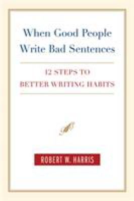 When good people write bad sentences : 12 steps to better writing habits