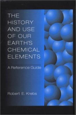 The history and use of our earth's chemical elements : a reference guide