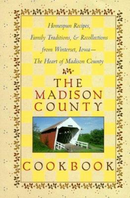 The Madison County cookbook : homespun recipes, family traditions & recollections from Winterset, Iowa--the heart of Madison County