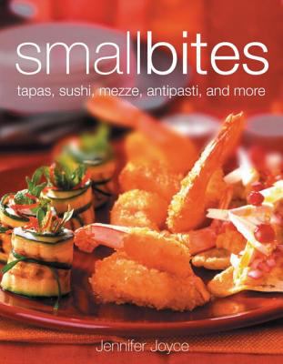 Small bites : tapas, sushi, mezze, antipasti, and other finger foods