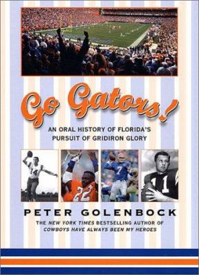 Go Gators! : an oral history of Florida's pursuit of gridiron glory