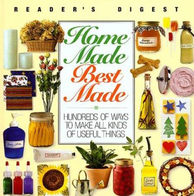 Home made, best made : hundreds of ways to make all kinds of useful things.