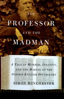 The Professor and the Madman : a tale of murder, insanity, and the making of the Oxford English dictionary