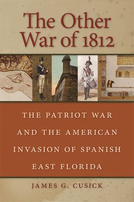 The other War of 1812 : the Patriot War and the American invasion of Spanish East Florida