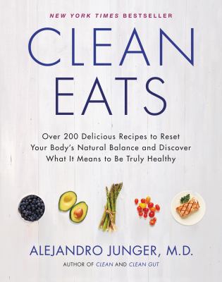 Clean eats : over 200 delicious recipes to reset your body's natural balance and discover what it means to be truly healthy