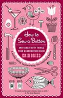 How to sew a button : and other nifty things your grandmother knew