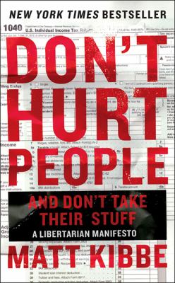 Don't hurt people and don't take their stuff : a libertarian manifesto