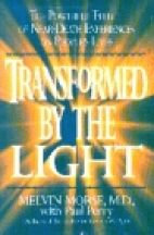 Transformed by the light : the powerful effect of near-death experiences on people's lives
