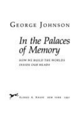 In the palaces of memory : how we build the worlds inside our heads