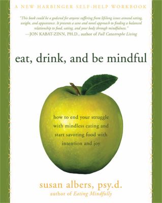 Eat, drink, and be mindful : how to end your struggle with mindless eating and start savoring food with intention and joy