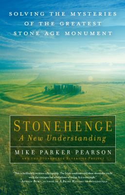 Stonehenge : a new understanding : solving the mysteries of the greatest stone age monument