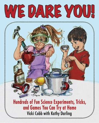 We dare you! : hundreds of fun science bets, challenges, and experiments you can do at home