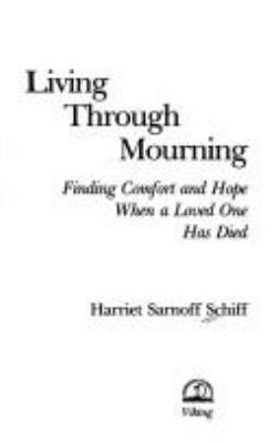 Living through mourning : finding comfort and hope when a loved one has died