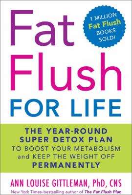 Fat flush for life : the year-round super detox plan to boost your metabolism and keep the weight off permanently