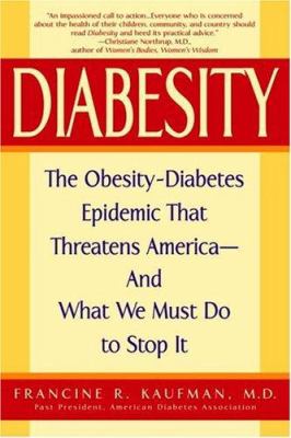 Diabesity : the obesity-diabetes epidemic that threatens America--and what we must do to stop it