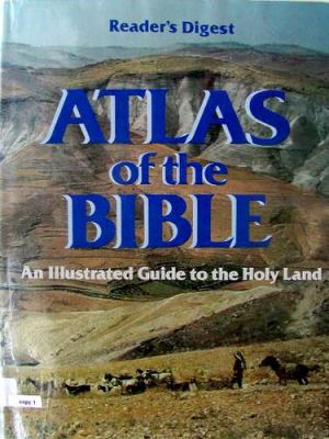 Atlas of the Bible : an illustrated guide to the Holy Land