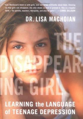 The disappearing girl : learning the language of teenage depression