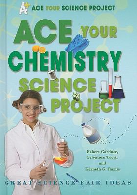 Ace your chemistry science project : great science fair ideas