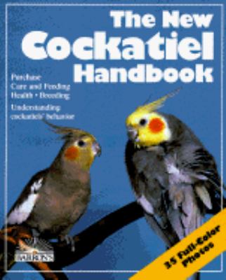 The New Cockatiel Handbook : everything about purchase, housing, care, nutrition, behavior, breeding, and diseases, with a special chapter on breeding cockatiels