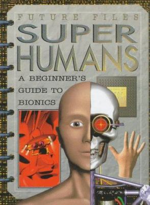 Superhumans : a beginner's guide to bionics