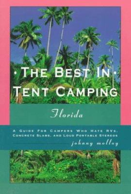 The best in tent camping, Florida : a guide for campers who hate RVs, concrete slabs, and loud portable stereos