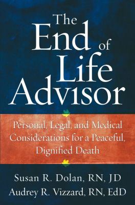 The end of life advisor : personal, legal, and medical considerations for a peaceful, dignified death